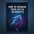 How to Upgrade Your Life in 60 Minutes